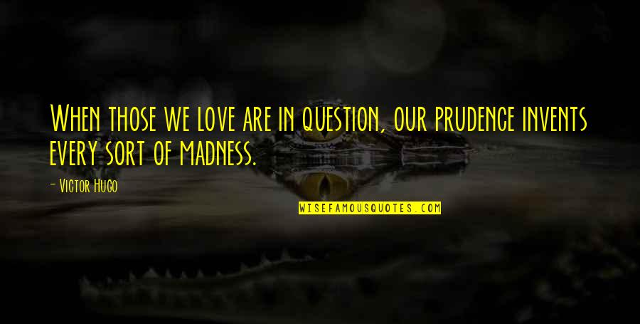 Don't Depend On Others Quotes By Victor Hugo: When those we love are in question, our