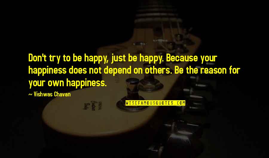 Don't Depend On Others Quotes By Vishwas Chavan: Don't try to be happy, just be happy.