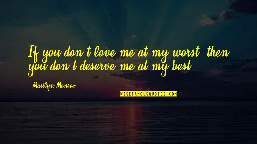 Dont Deserve It Quotes By Marilyn Monroe: If you don't love me at my worst,
