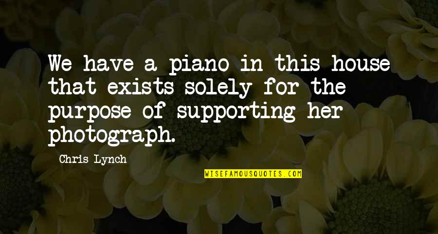 Dont Devalue Yourself Quotes By Chris Lynch: We have a piano in this house that