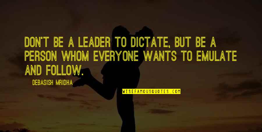 Don't Dictate My Life Quotes By Debasish Mridha: Don't be a leader to dictate, but be