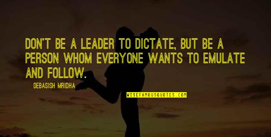 Don't Dictate My Life Quotes By Debasish Mridha: Don't be a leader to dictate, but be Don't Dictate My Life Quotes By Debasish Mridha: Don't be a leader to dictate, but be