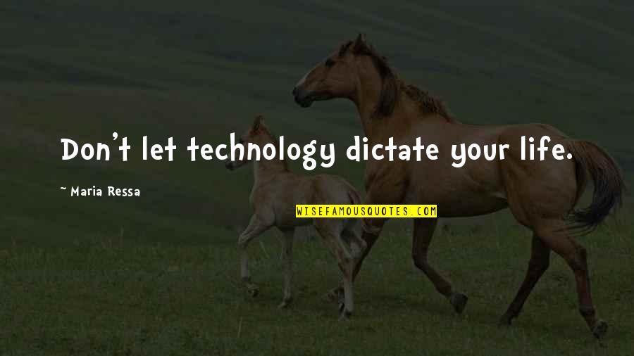 Don't Dictate My Life Quotes By Maria Ressa: Don't let technology dictate your life. Don't Dictate My Life Quotes By Maria Ressa: Don't let technology dictate your life.