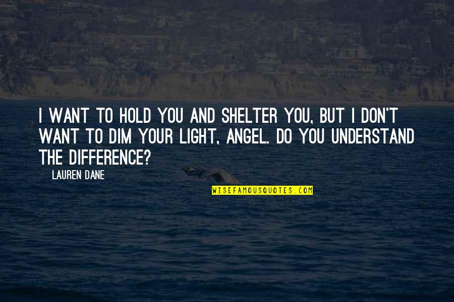 Don't Dim Your Light Quotes By Lauren Dane: I want to hold you and shelter you,