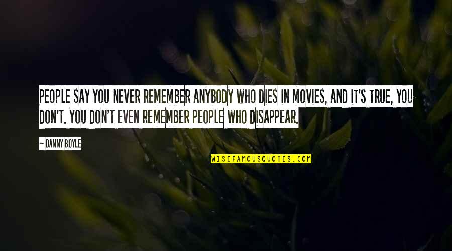 Don't Disappear Quotes By Danny Boyle: People say you never remember anybody who dies