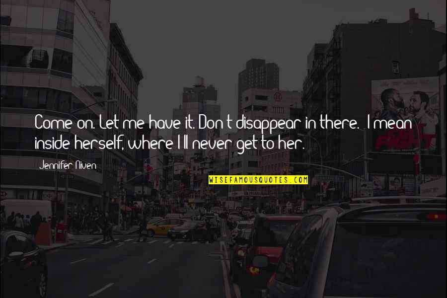 Don't Disappear Quotes By Jennifer Niven: Come on. Let me have it. Don't disappear