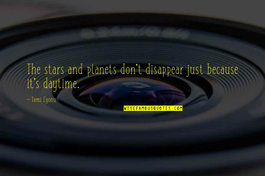 Don't Disappear Quotes By Tami Egonu: The stars and planets don't disappear just because