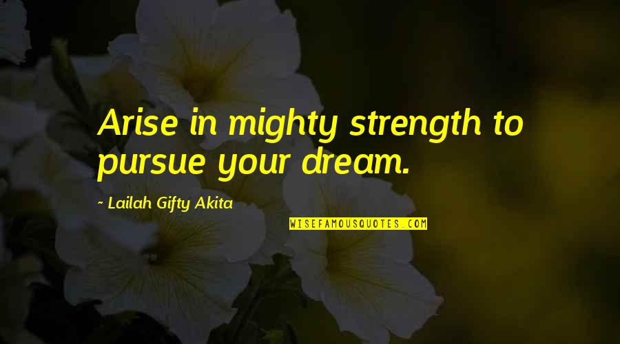 Don't Discourage Me Quotes By Lailah Gifty Akita: Arise in mighty strength to pursue your dream.
