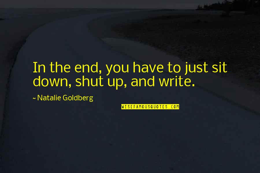 Don't Discourage Others Quotes By Natalie Goldberg: In the end, you have to just sit