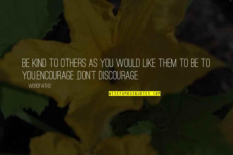 Don't Discourage Others Quotes By Wordfaith3: Be kind to others as you would like