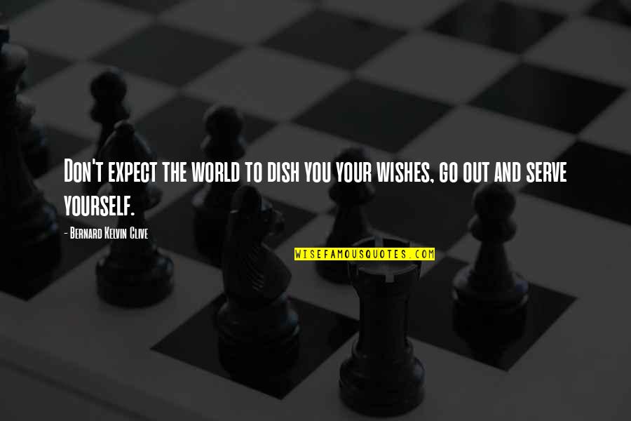 Don't Dish It Out Quotes By Bernard Kelvin Clive: Don't expect the world to dish you your