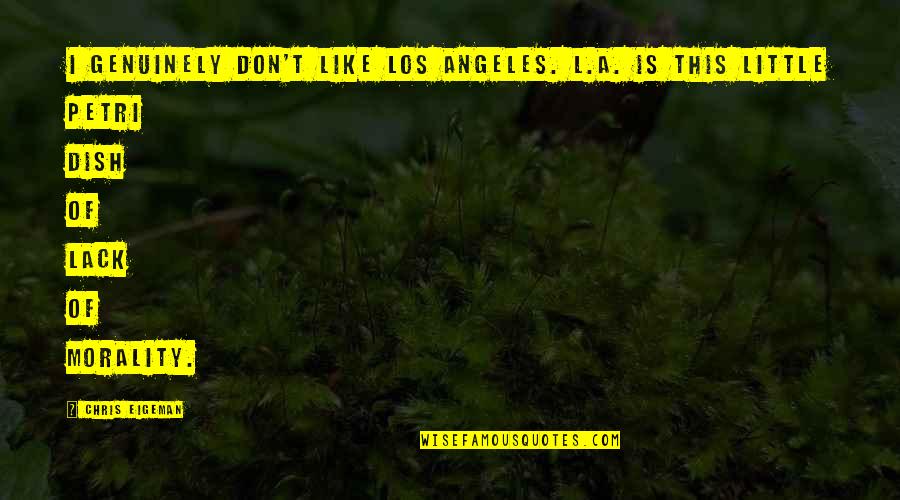 Don't Dish It Out Quotes By Chris Eigeman: I genuinely don't like Los Angeles. L.A. is