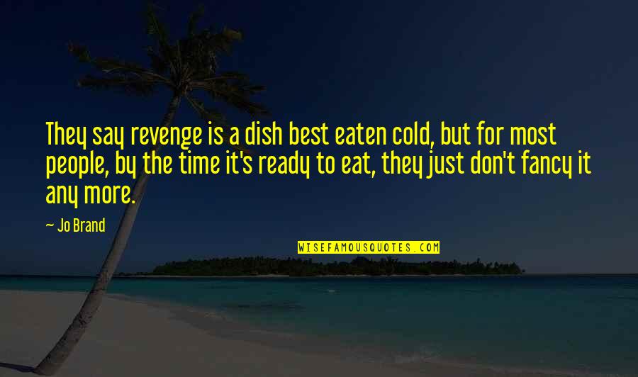 Don't Dish It Out Quotes By Jo Brand: They say revenge is a dish best eaten