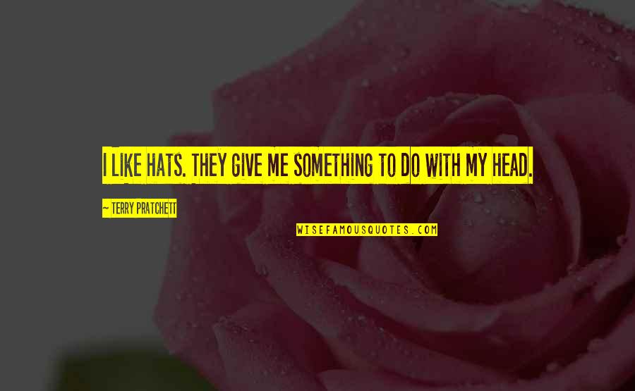 Dont Dismay Quotes By Terry Pratchett: I like hats. They give me something to