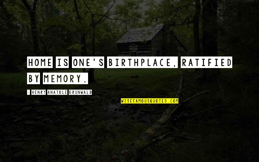 Don't Disturb Funny Quotes By Henry Anatole Grunwald: Home is one's birthplace, ratified by memory.