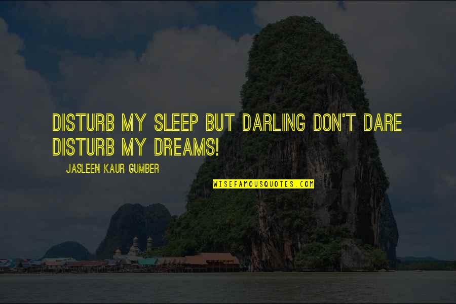 Don't Disturb My Sleep Quotes By Jasleen Kaur Gumber: Disturb my sleep but darling don't dare disturb