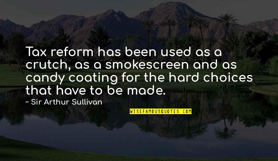 Dont Disturb Others Life Quotes By Sir Arthur Sullivan: Tax reform has been used as a crutch,