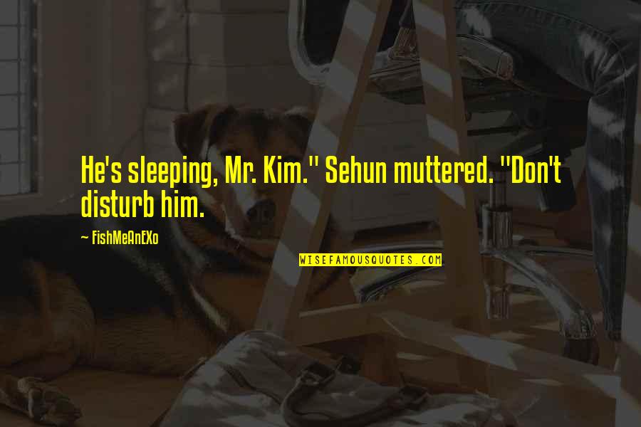 Don't Disturb Quotes By FishMeAnEXo: He's sleeping, Mr. Kim." Sehun muttered. "Don't disturb