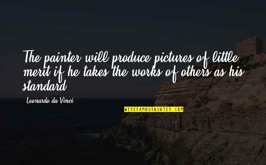 Don't Disturb Quotes By Leonardo Da Vinci: The painter will produce pictures of little merit