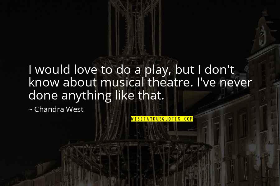 Don't Do Anything Quotes By Chandra West: I would love to do a play, but