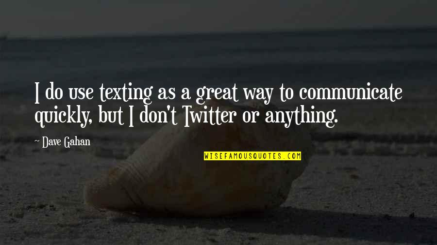 Don't Do Anything Quotes By Dave Gahan: I do use texting as a great way
