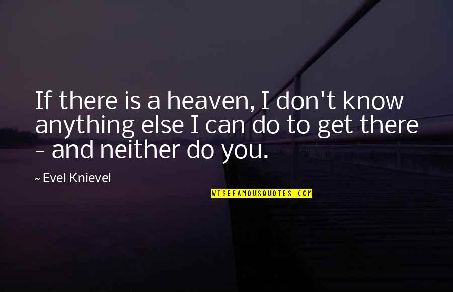 Don't Do Anything Quotes By Evel Knievel: If there is a heaven, I don't know