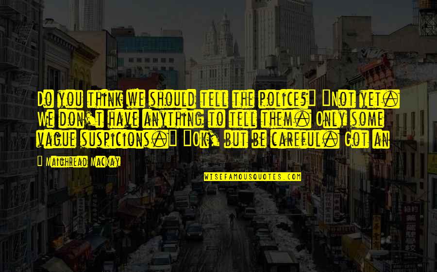 Don't Do Anything Quotes By Maighread MacKay: Do you think we should tell the police?"