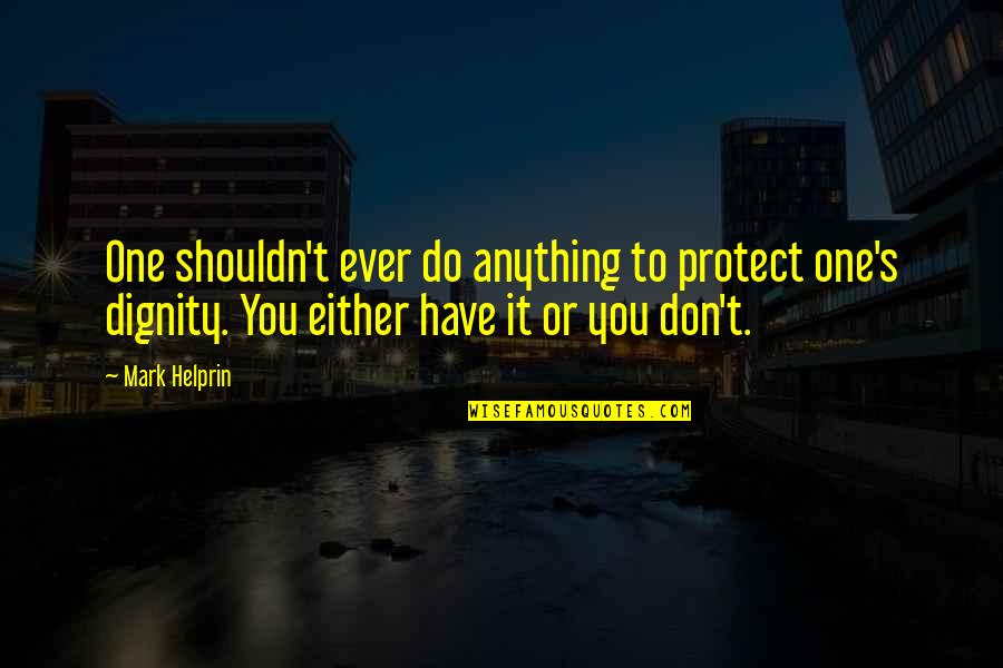 Don't Do Anything Quotes By Mark Helprin: One shouldn't ever do anything to protect one's