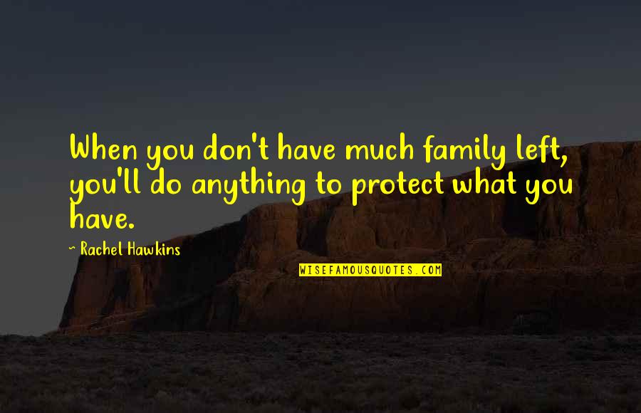 Don't Do Anything Quotes By Rachel Hawkins: When you don't have much family left, you'll