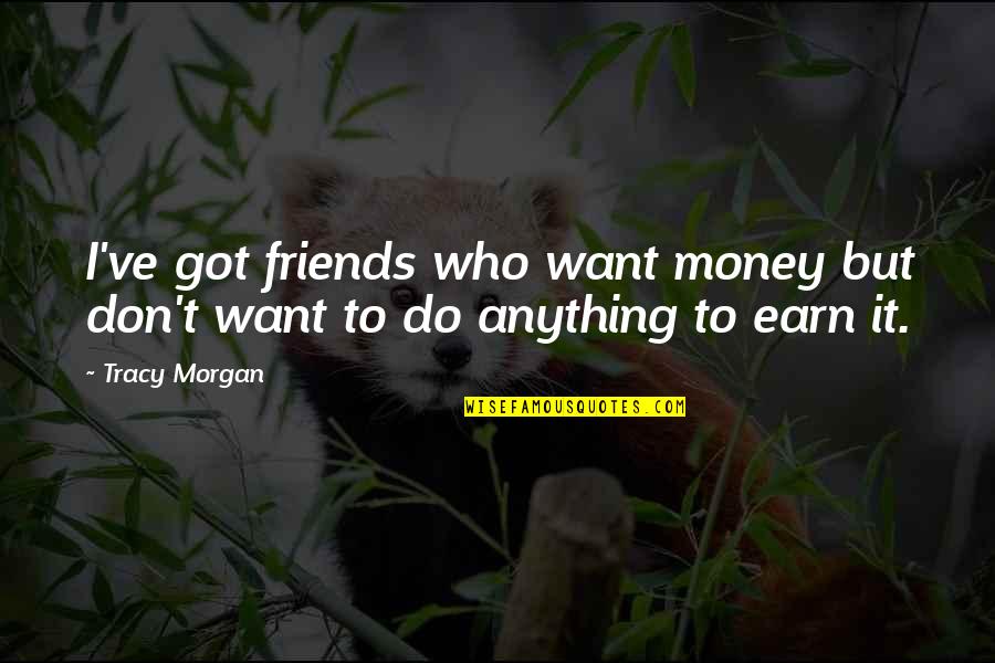 Don't Do Anything Quotes By Tracy Morgan: I've got friends who want money but don't