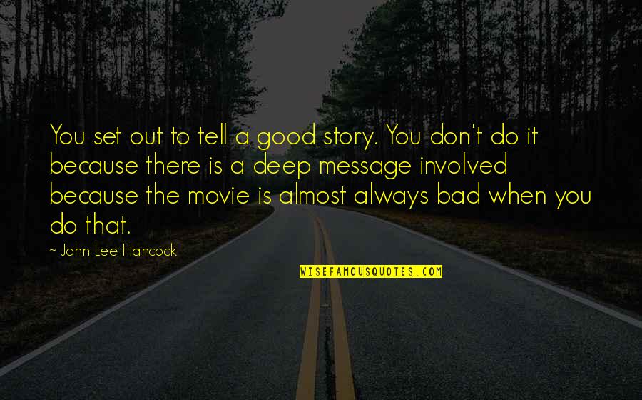 Don't Do Bad Quotes By John Lee Hancock: You set out to tell a good story.