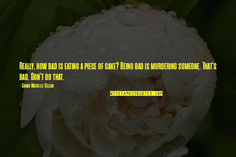 Don't Do Bad Quotes By Sarah Michelle Gellar: Really, how bad is eating a piece of