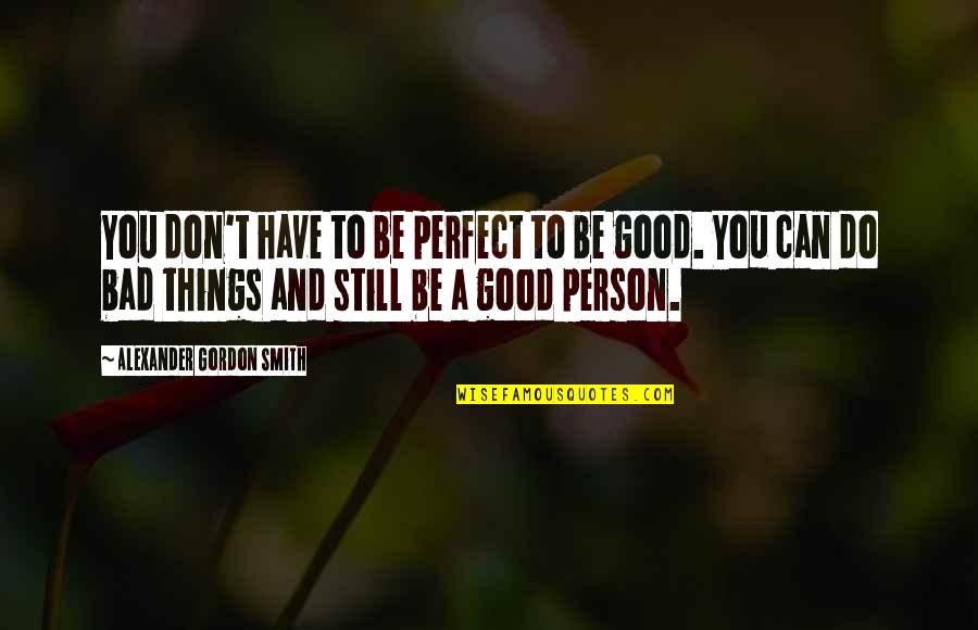 Don't Do Bad Things Quotes By Alexander Gordon Smith: You don't have to be perfect to be