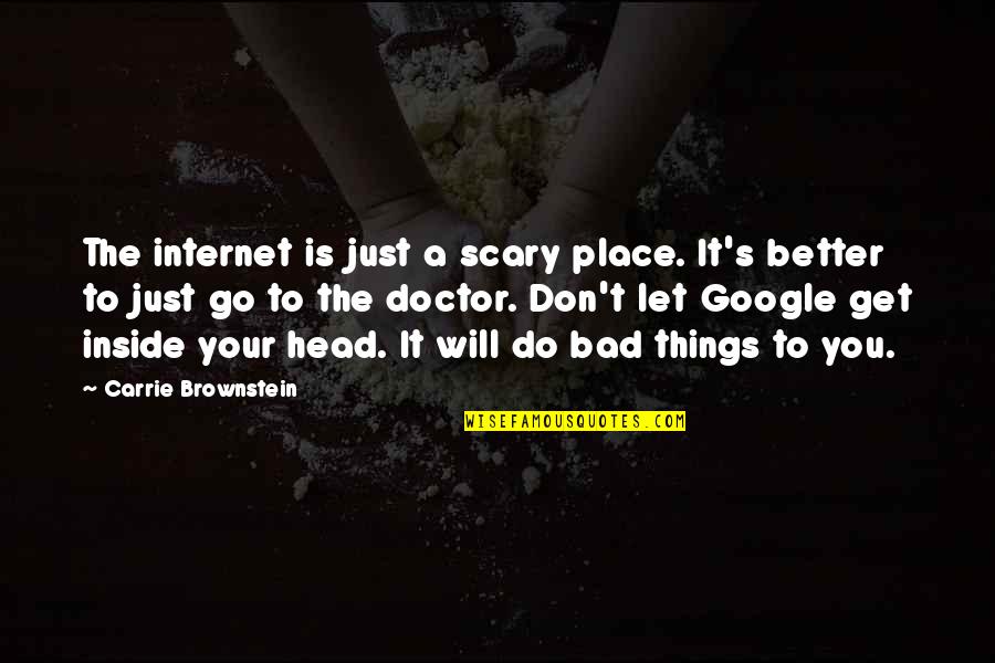 Don't Do Bad Things Quotes By Carrie Brownstein: The internet is just a scary place. It's