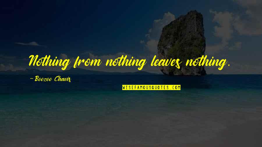 Don't Do Bad Things To Others Quotes By Boozoo Chavis: Nothing from nothing leaves nothing.