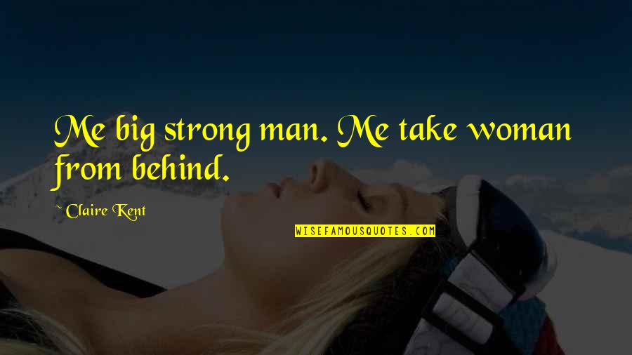Don't Do Bad Things To Others Quotes By Claire Kent: Me big strong man. Me take woman from