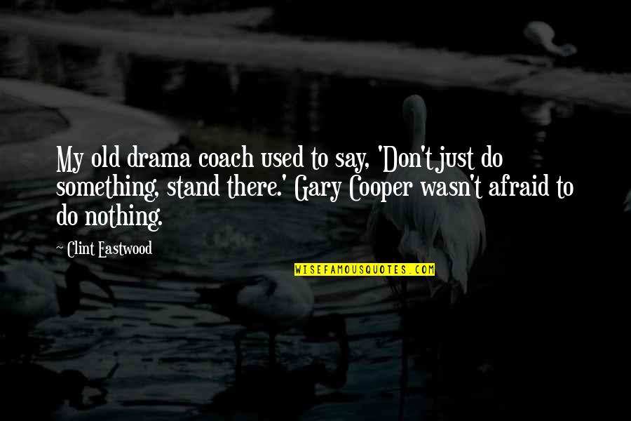 Don't Do Drama Quotes By Clint Eastwood: My old drama coach used to say, 'Don't