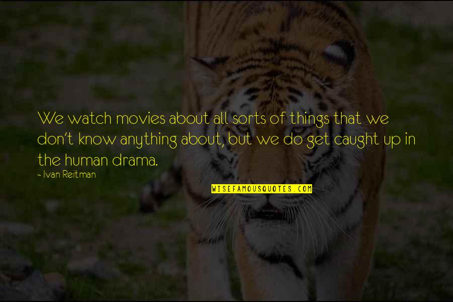 Don't Do Drama Quotes By Ivan Reitman: We watch movies about all sorts of things