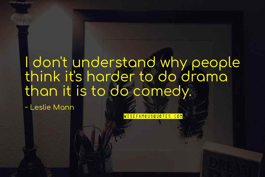 Don't Do Drama Quotes By Leslie Mann: I don't understand why people think it's harder