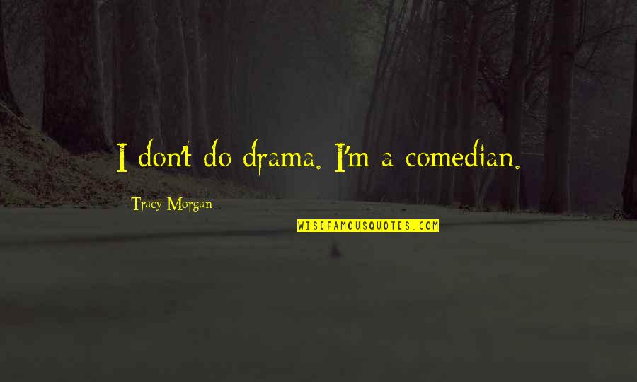 Don't Do Drama Quotes By Tracy Morgan: I don't do drama. I'm a comedian.