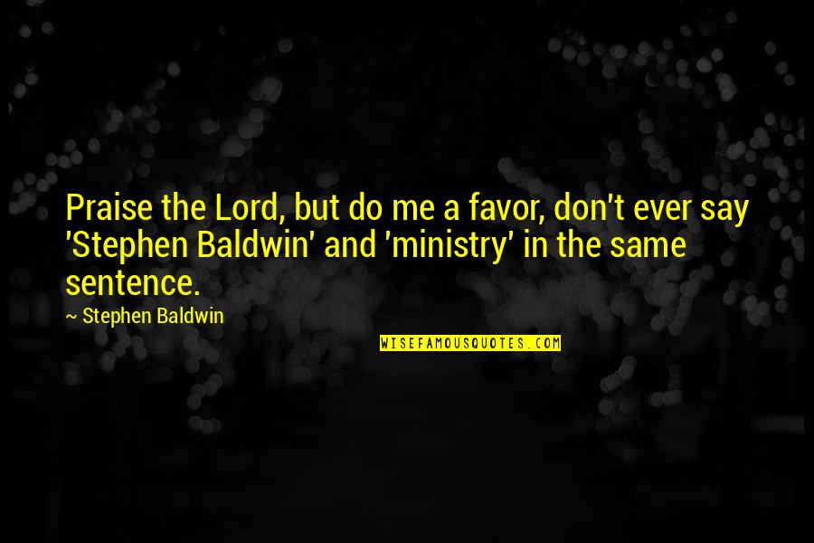 Don't Do Favor Quotes By Stephen Baldwin: Praise the Lord, but do me a favor,