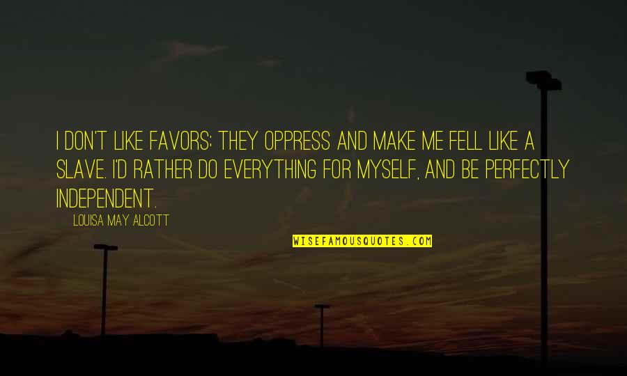 Don't Do Favors Quotes By Louisa May Alcott: I don't like favors; they oppress and make