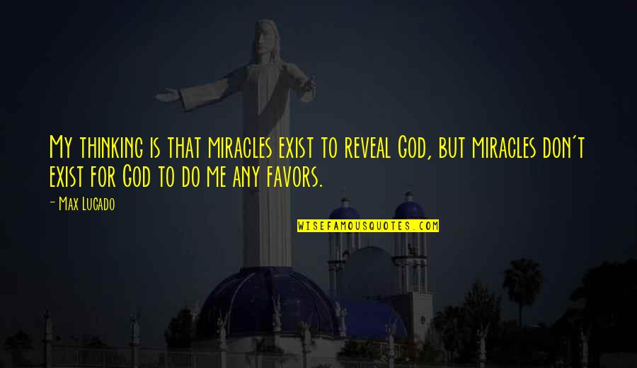 Don't Do Favors Quotes By Max Lucado: My thinking is that miracles exist to reveal