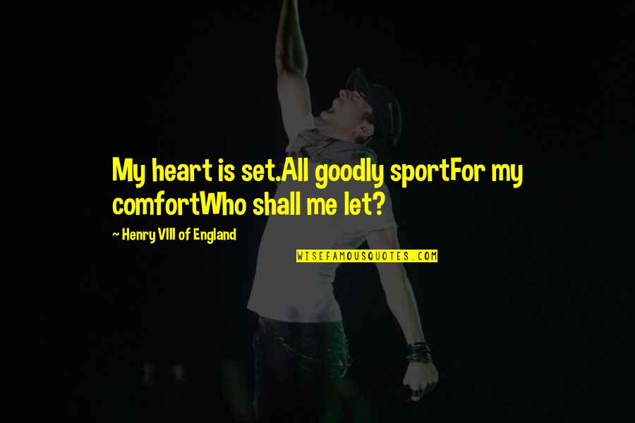 Don't Do Formality Quotes By Henry VIII Of England: My heart is set.All goodly sportFor my comfortWho