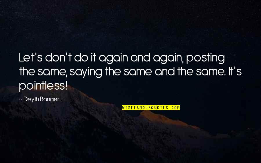 Don't Do It Again Quotes By Deyth Banger: Let's don't do it again and again, posting