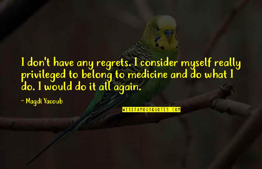 Don't Do It Again Quotes By Magdi Yacoub: I don't have any regrets. I consider myself