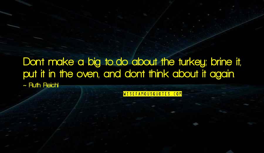 Don't Do It Again Quotes By Ruth Reichl: Don't make a big to-do about the turkey;