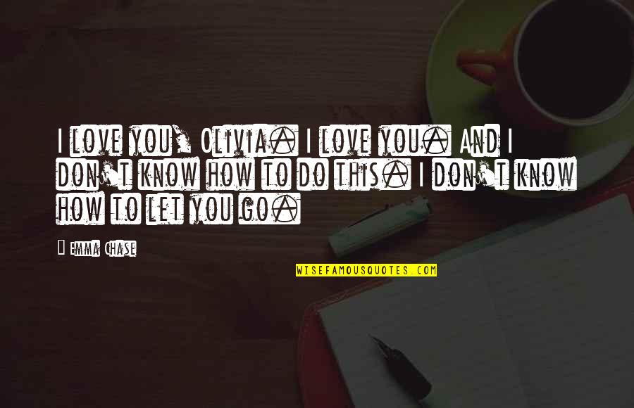Don't Do This Quotes By Emma Chase: I love you, Olivia. I love you. And