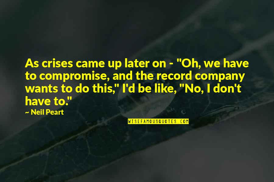 Don't Do This Quotes By Neil Peart: As crises came up later on - "Oh,