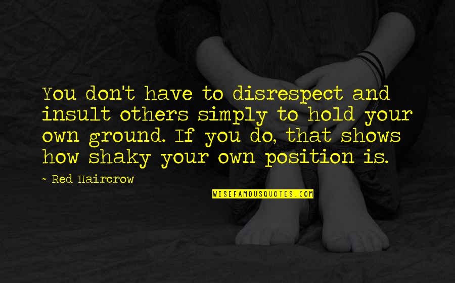 Don't Do To Others Quotes By Red Haircrow: You don't have to disrespect and insult others